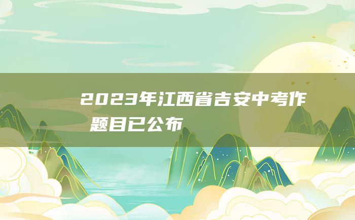 2023年江西省吉安中考作文题目 已公布