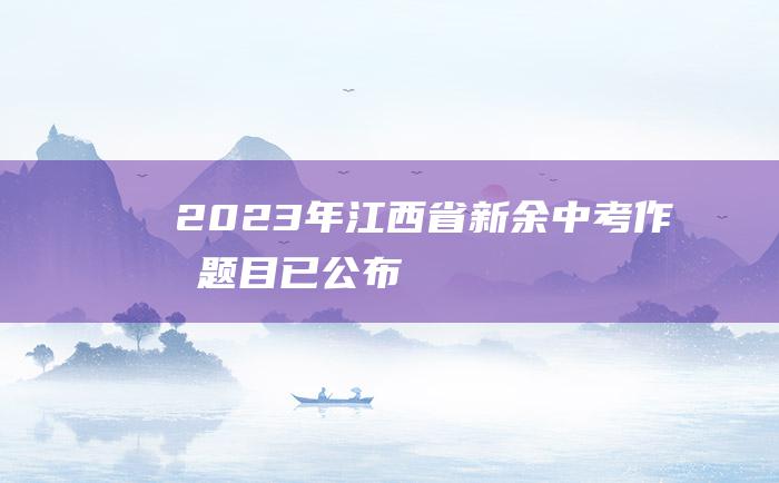 2023年江西省新余中考作文题目已公布