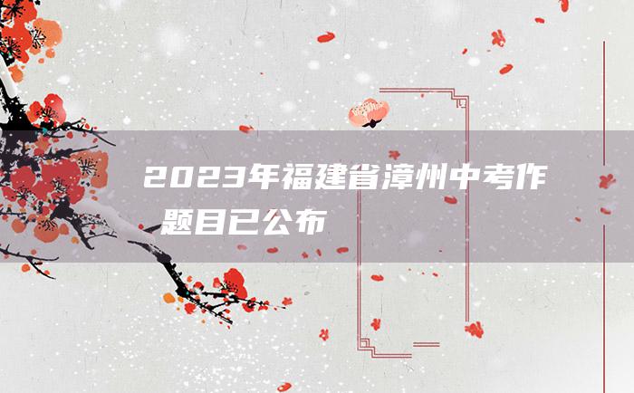 2023年福建省漳州中考作文题目 已公布