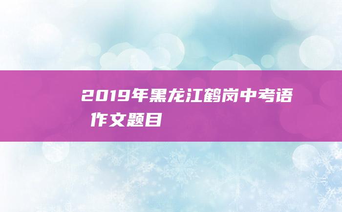 2019年黑龙江鹤岗中考语文作文题目