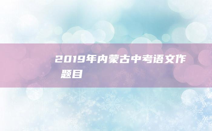 2019年内蒙古中考语文作文题目