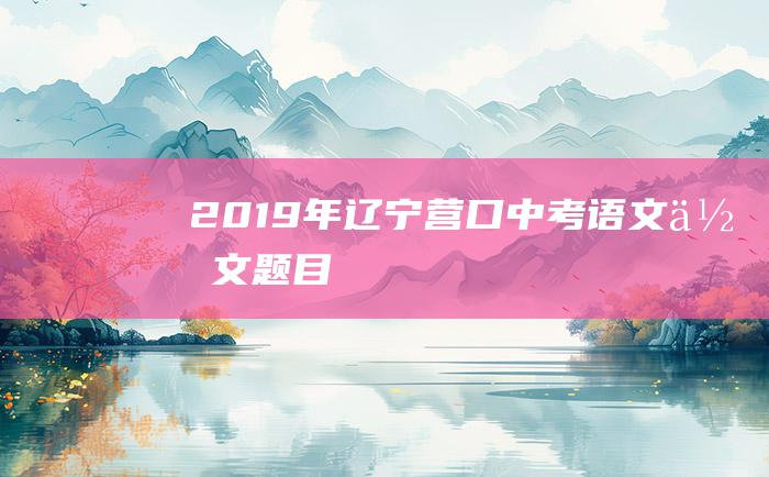 2019年辽宁营口中考语文作文题目