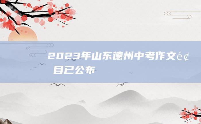 2023年山东德州中考作文题目 已公布