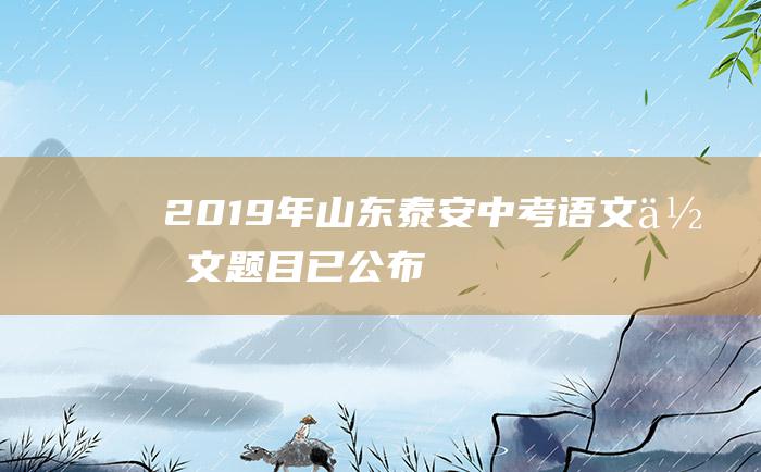 2019年山东泰安中考语文作文题目 已公布