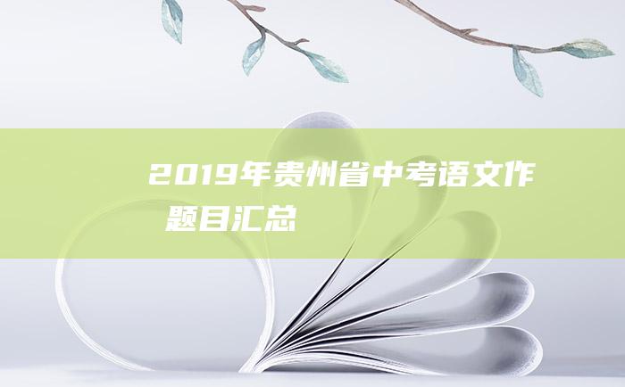 2019年贵州省中考语文作文题目汇总