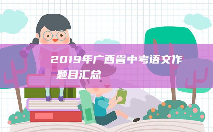 2019年广西省中考语文作文题目汇总