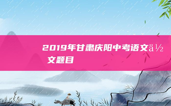 2019年甘肃庆阳中考语文作文题目