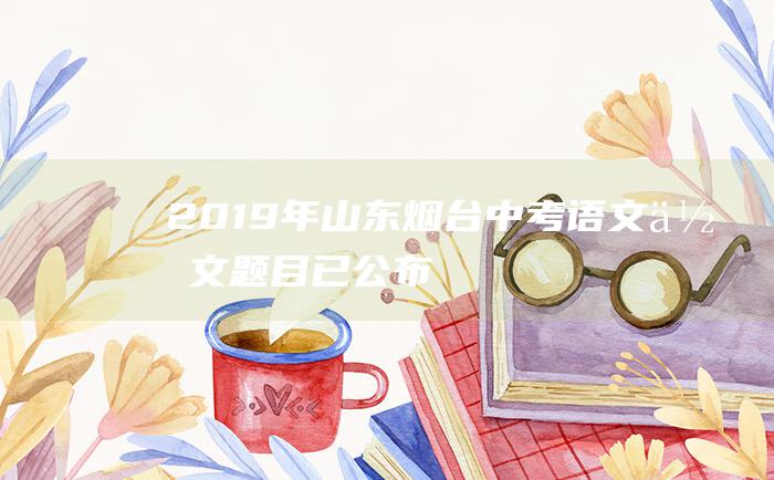 2019年山东烟台中考语文作文题目已公布