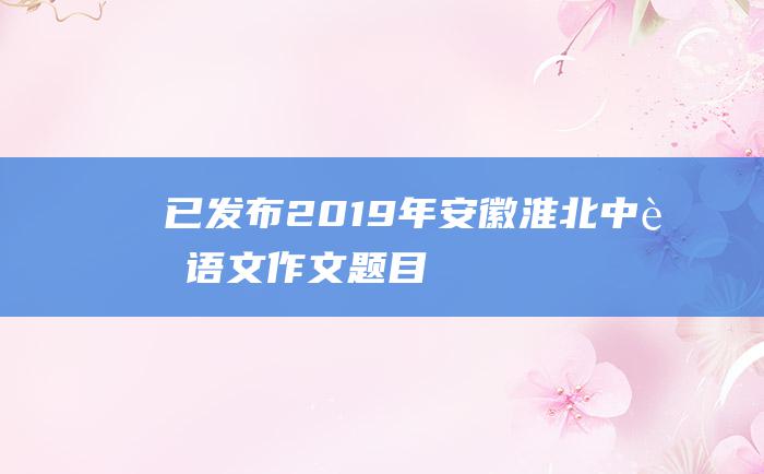 已发布2019年安徽淮北中考语文作文题目