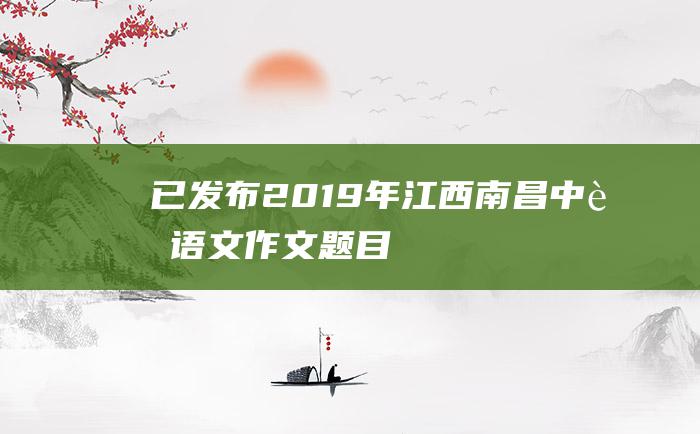 已发布 2019年江西南昌中考语文作文题目