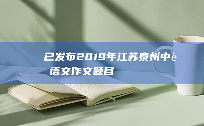 已发布 2019年江苏泰州中考语文作文题目