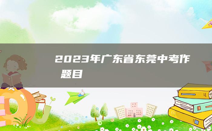 2023年广东省东莞中考作文题目