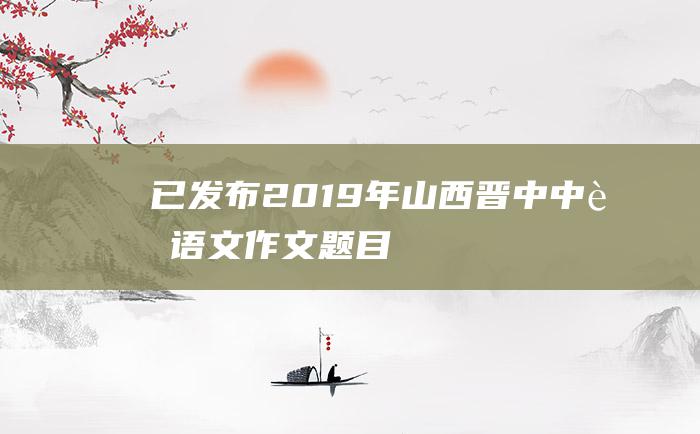 已发布2019年山西晋中中考语文作文题目