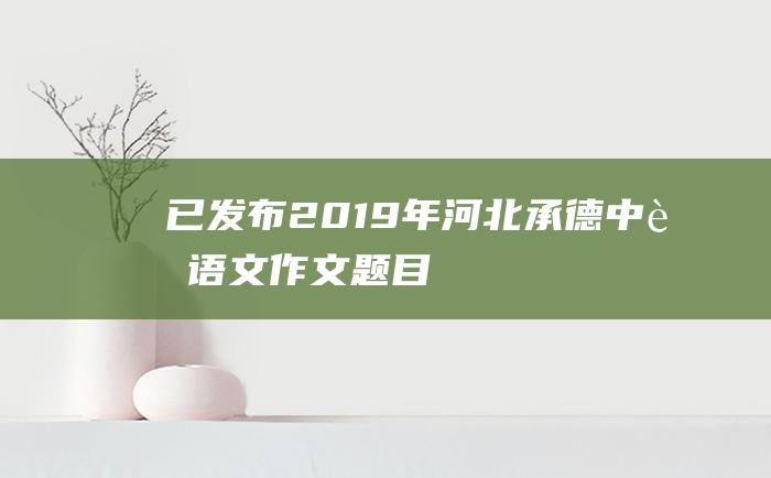 已发布 2019年河北承德中考语文作文题目