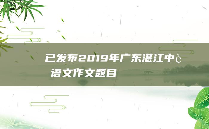 已发布 2019年广东湛江中考语文作文题目