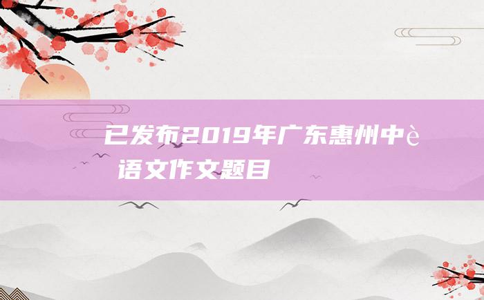 已发布2019年广东惠州中考语文作文题目