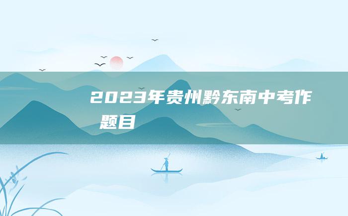 2023年贵州黔东南中考作文题目