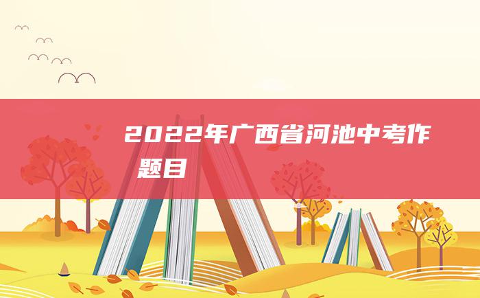 2022年广西省河池中考作文题目