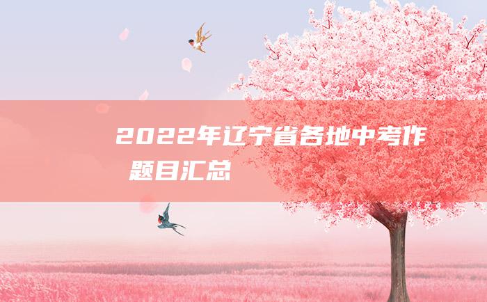 2022年辽宁省各地中考作文题目汇总