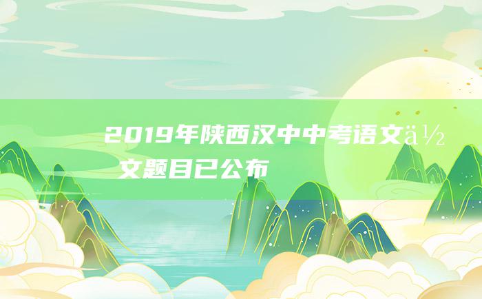 2019年陕西汉中中考语文作文题目 已公布