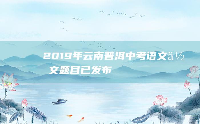 2019年云南普洱中考语文作文题目已发布