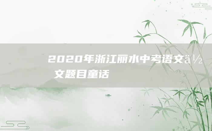 2020年浙江丽水中考语文作文题目 童话