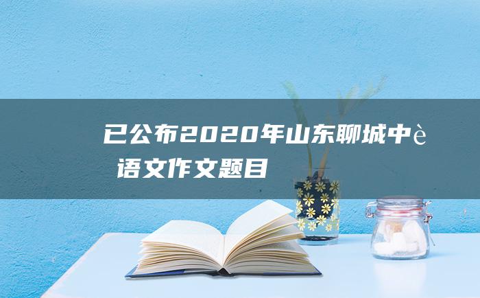 已公布 2020年山东聊城中考语文作文题目