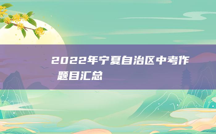 2022年宁夏自治区中考作文题目汇总