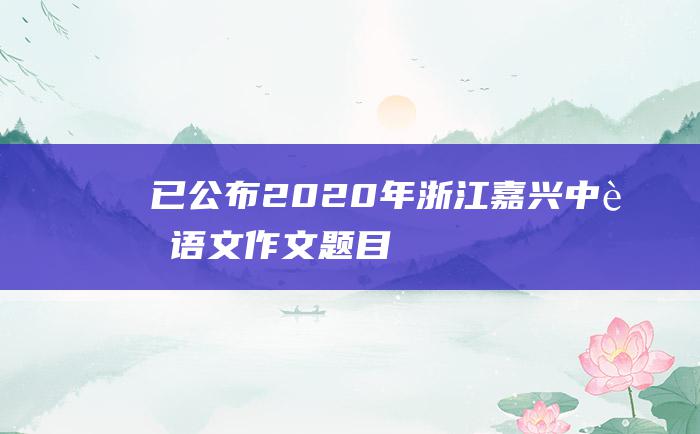 已公布2020年浙江嘉兴中考语文作文题目