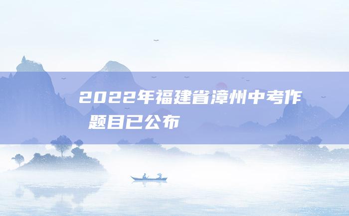 2022年福建省漳州中考作文题目已公布