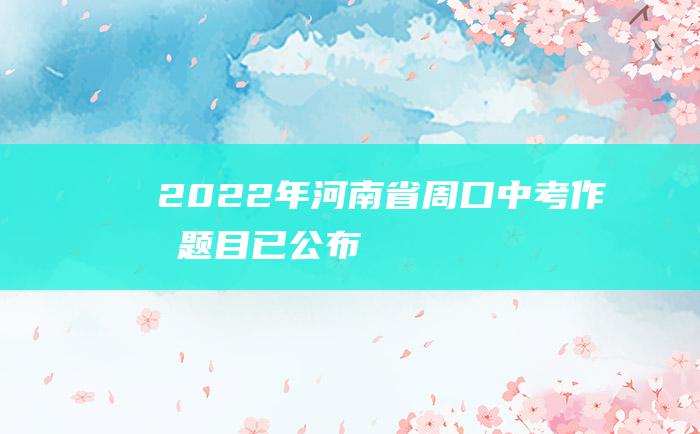 2022年河南省周口中考作文题目已公布