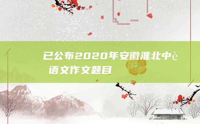 已公布 2020年安徽淮北中考语文作文题目