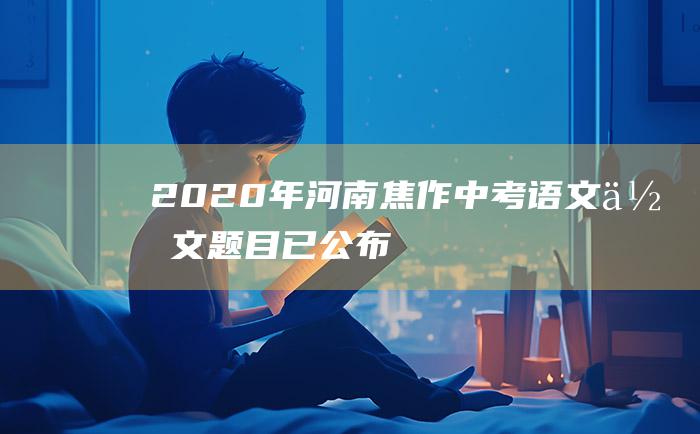 2020年河南焦作中考语文作文题目已公布