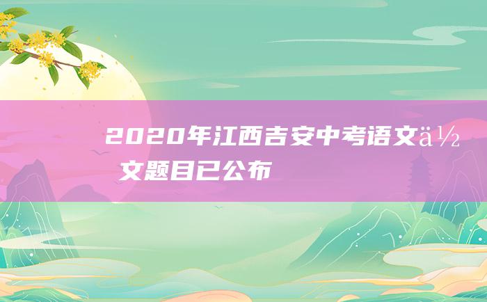 2020年江西吉安中考语文作文题目 已公布