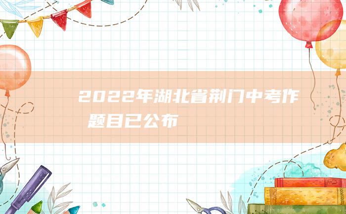 2022年湖北省荆门中考作文题目已公布