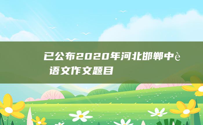 已公布2020年河北邯郸中考语文作文题目