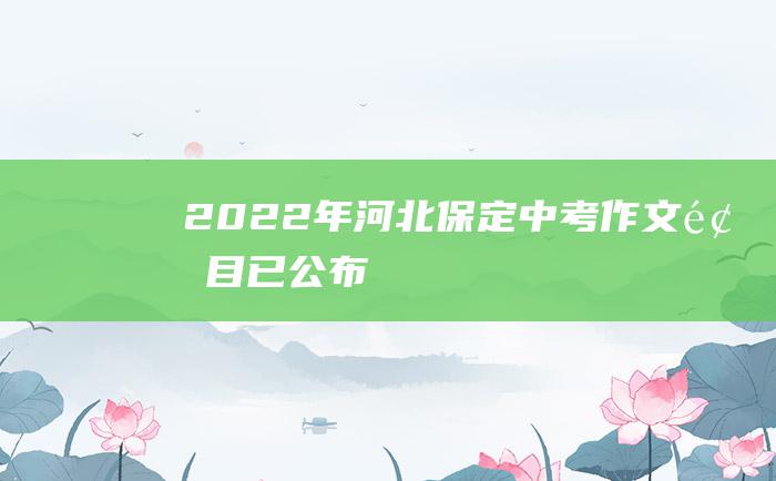 2022年河北保定中考作文题目已公布