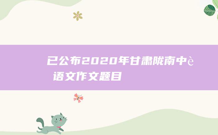 已公布2020年甘肃陇南中考语文作文题目