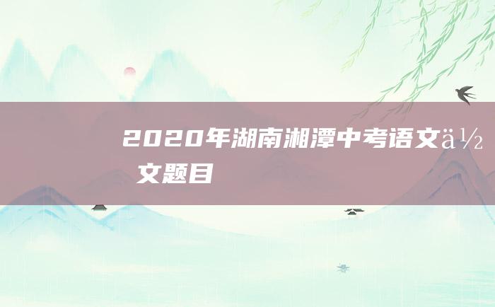 2020年湖南湘潭中考语文作文题目