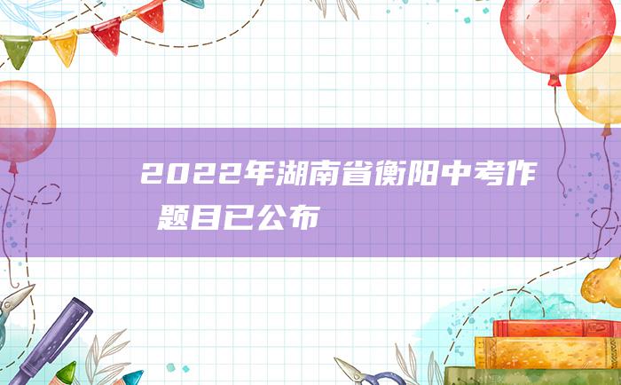 2022年湖南省衡阳中考作文题目已公布