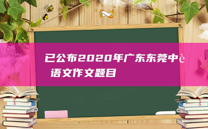 已公布2020年广东东莞中考语文作文题目