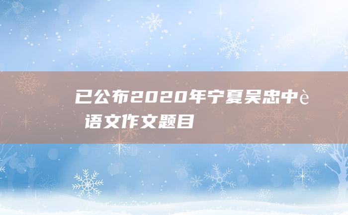 已公布2020年宁夏吴忠中考语文作文题目