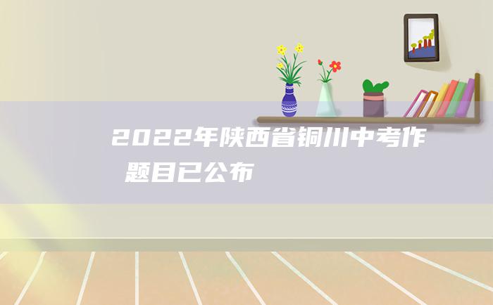 2022年陕西省铜川中考作文题目已公布