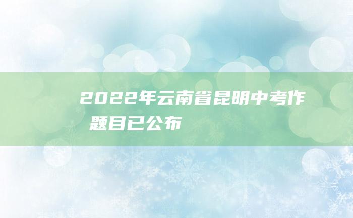 2022年云南省昆明中考作文题目已公布