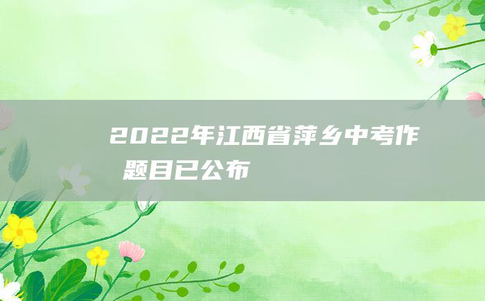 2022年江西省萍乡中考作文题目已公布