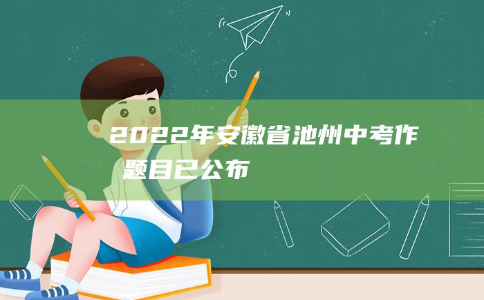 2022年安徽省池州中考作文题目已公布