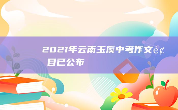 2021年云南玉溪中考作文题目已公布