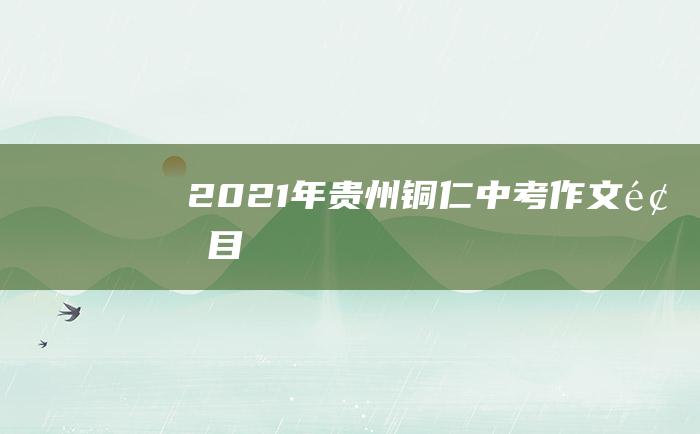 2021年贵州铜仁中考作文题目