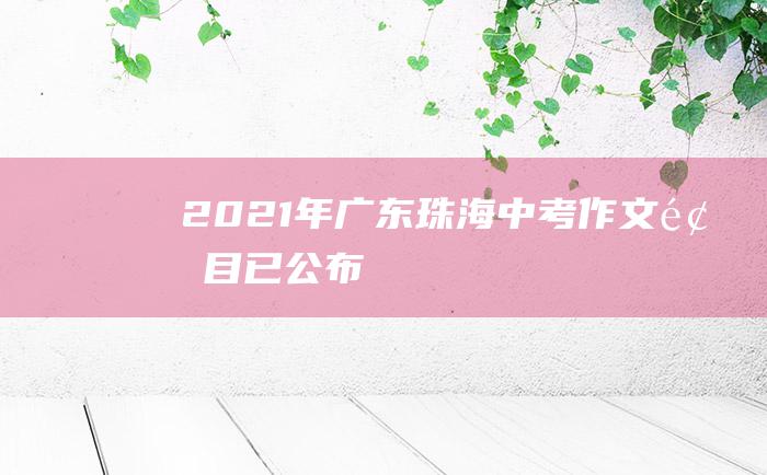 2021年广东珠海中考作文题目已公布