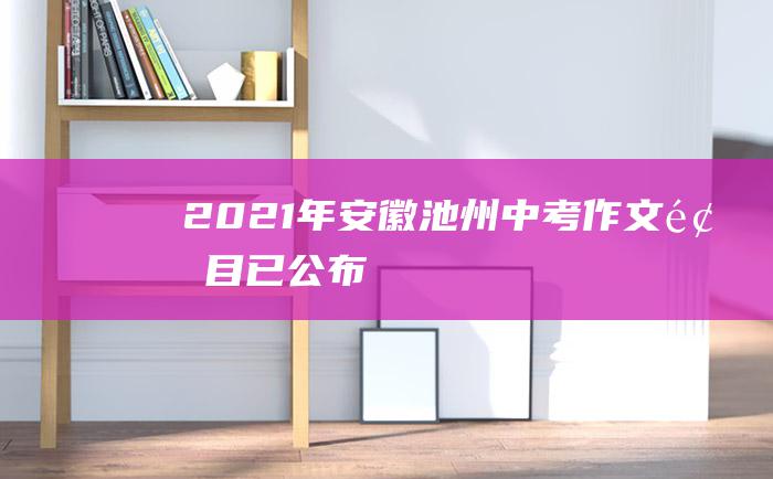 2021年安徽池州中考作文题目已公布